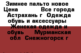 Зимнее пальто новое › Цена ­ 2 500 - Все города, Астрахань г. Одежда, обувь и аксессуары » Женская одежда и обувь   . Мурманская обл.,Снежногорск г.